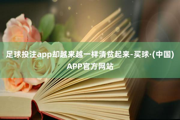 足球投注app却越来越一样清贫起来-买球·(中国)APP官方网站