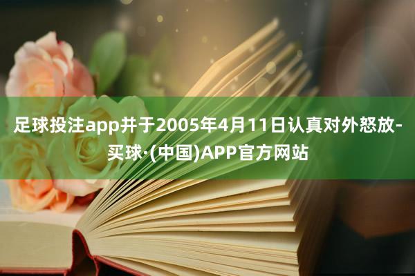 足球投注app并于2005年4月11日认真对外怒放-买球·(中国)APP官方网站