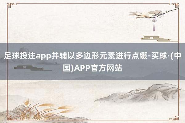 足球投注app并辅以多边形元素进行点缀-买球·(中国)APP官方网站