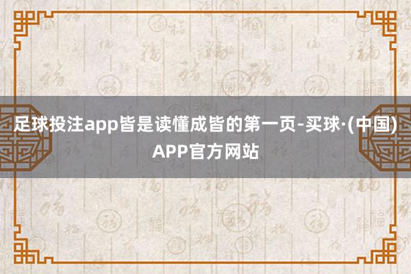 足球投注app皆是读懂成皆的第一页-买球·(中国)APP官方网站