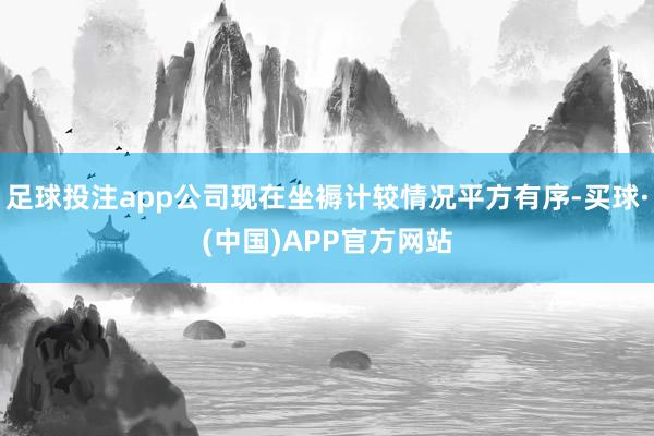 足球投注app公司现在坐褥计较情况平方有序-买球·(中国)APP官方网站