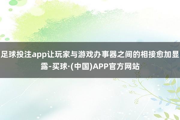 足球投注app让玩家与游戏办事器之间的相接愈加显露-买球·(中国)APP官方网站