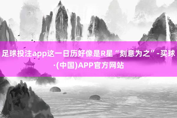 足球投注app这一日历好像是R星“刻意为之”-买球·(中国)APP官方网站