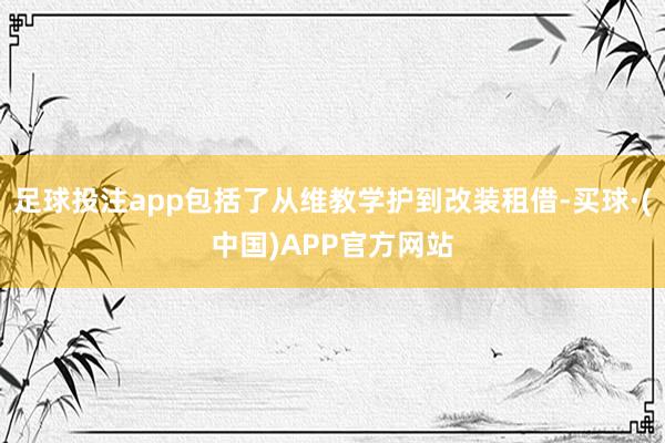 足球投注app包括了从维教学护到改装租借-买球·(中国)APP官方网站