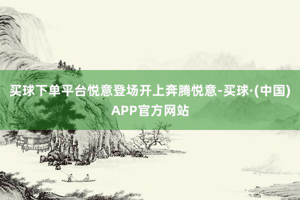 买球下单平台悦意登场开上奔腾悦意-买球·(中国)APP官方网站