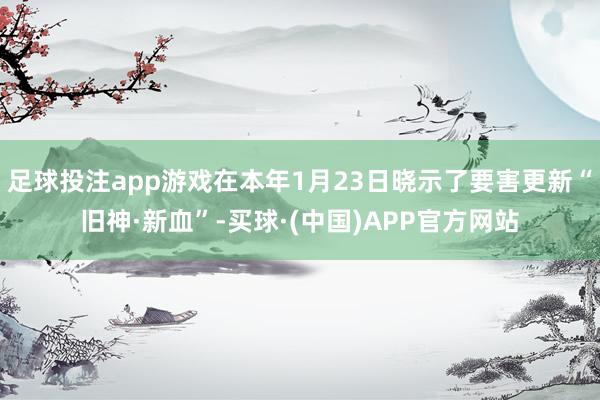 足球投注app游戏在本年1月23日晓示了要害更新“旧神·新血”-买球·(中国)APP官方网站